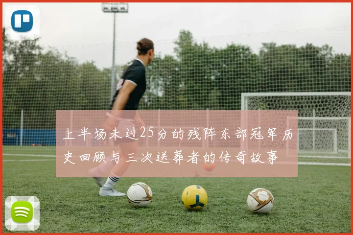 上半场未过25分的残阵东部冠军历史回顾与三次送葬者的传奇故事